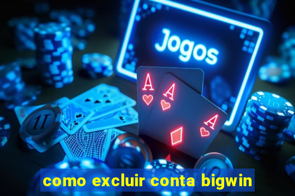 como excluir conta bigwin